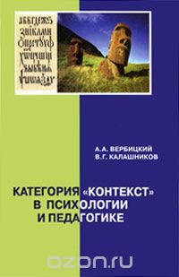 Скачать книгу "Категория "контекст" в психологии и педагогике, А. А. Вербицкий, В. Г. Калашников"