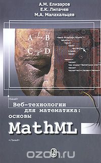 Веб-технологии для математика: основы MathML, А. М. Елизаров, Е. К. Липачев, М. А. Малахальцев