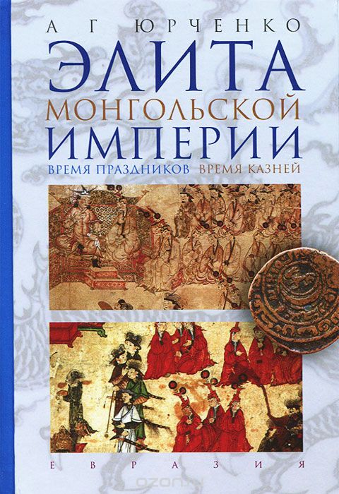 Скачать книгу "Элита Монгольской империи. Время праздников, время казней, А. Г. Юрченко"