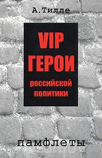 Скачать книгу "VIP герои российской политики: памфлеты, А. Тилле"