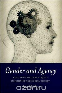Скачать книгу "Gender and Agency: Reconfiguring the Subject in Feminist and Social Theory"