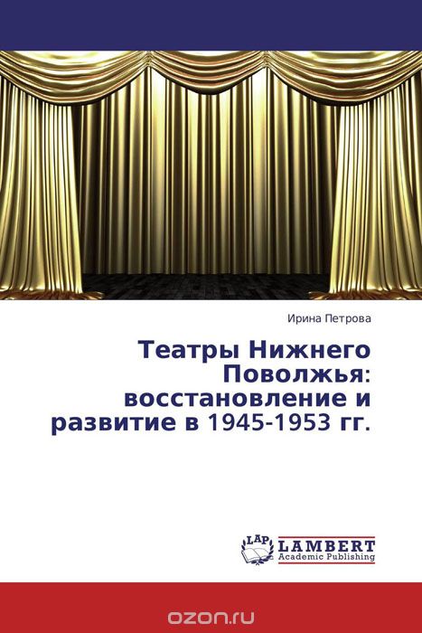 Скачать книгу "Театры Нижнего Поволжья: восстановление и развитие в 1945-1953 гг."