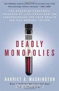 Скачать книгу "Deadly Monopolies: The Shocking Corporate Takeover of Life Itself--And the Consequences for Your Health and Our Medical Future"