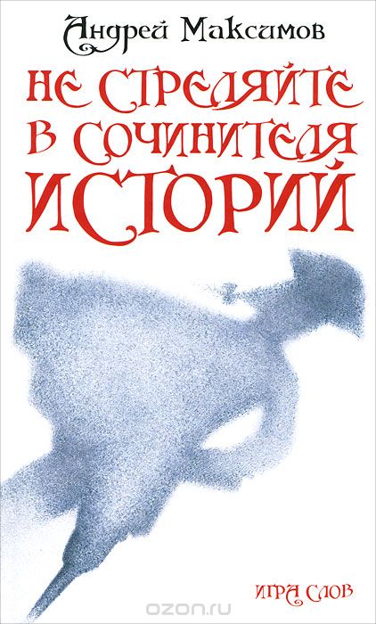 Скачать книгу "Не стреляйте в Сочинителя Историй!, Андрей Максимов"