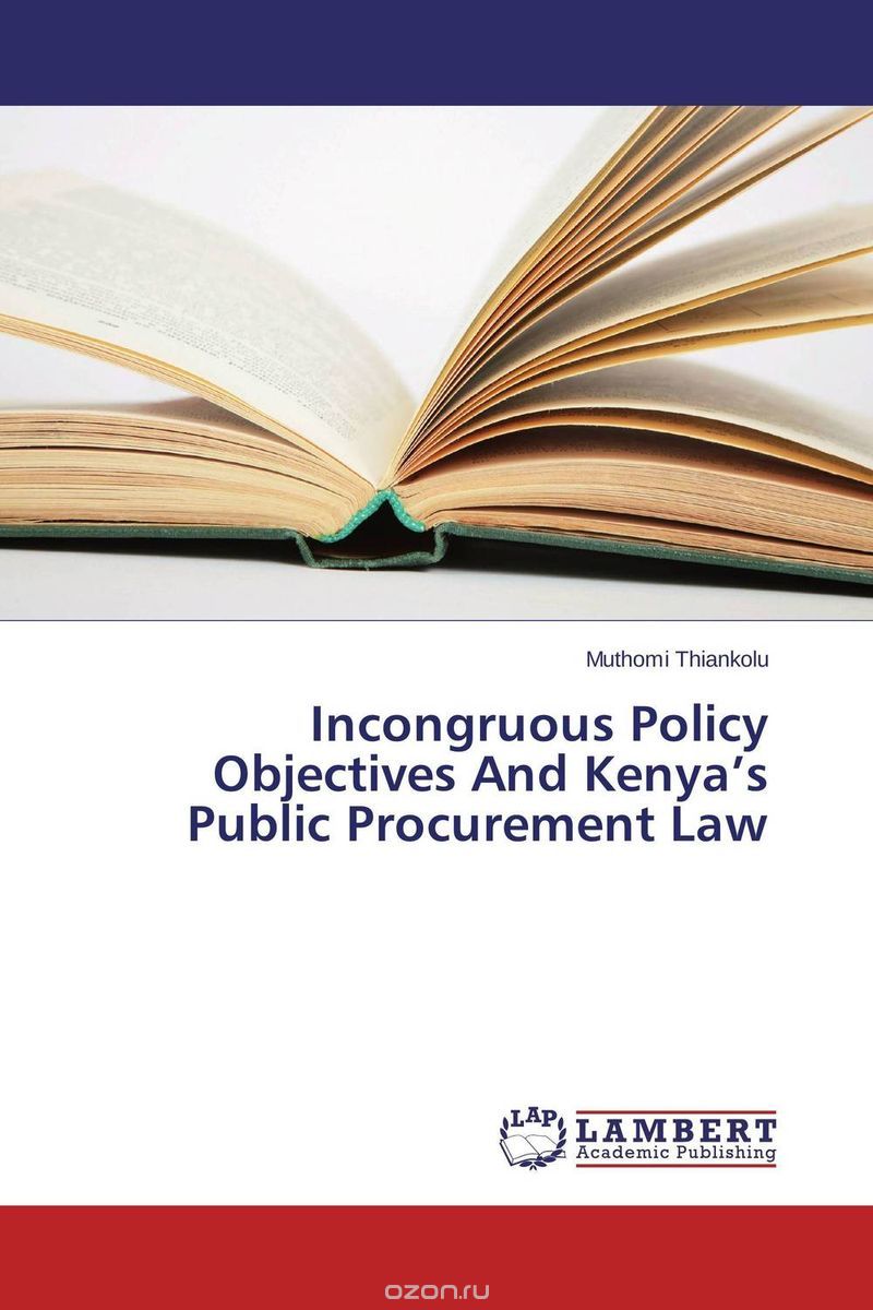 Скачать книгу "Incongruous Policy Objectives And Kenya’s Public Procurement Law"