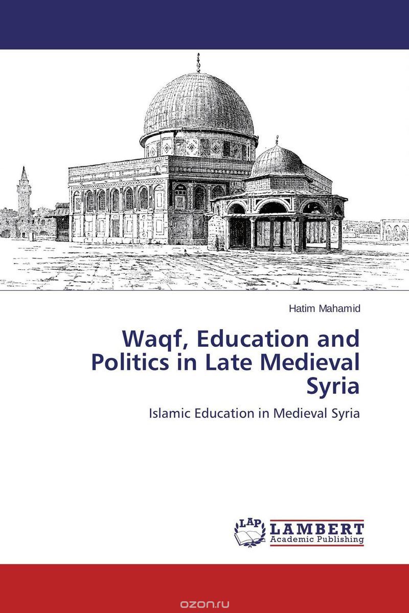 Waqf, Education and Politics in Late Medieval Syria