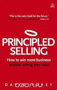 Скачать книгу "Principled Selling: How to Win More Business Without Selling Your Soul"