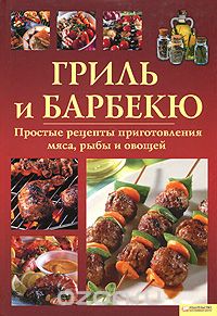 Скачать книгу "Гриль и барбекю. Простые рецепты приготовления мяса, рыбы и овощей"