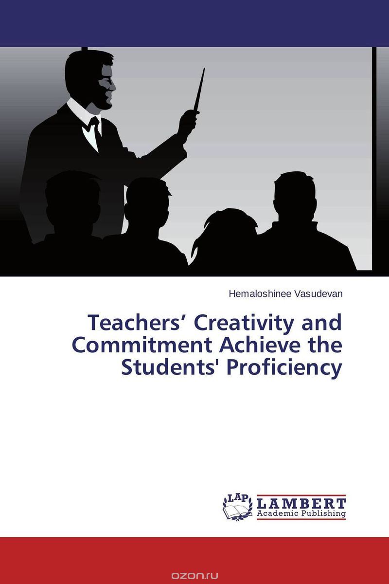 Скачать книгу "Teachers’ Creativity and Commitment Achieve the Students' Proficiency"