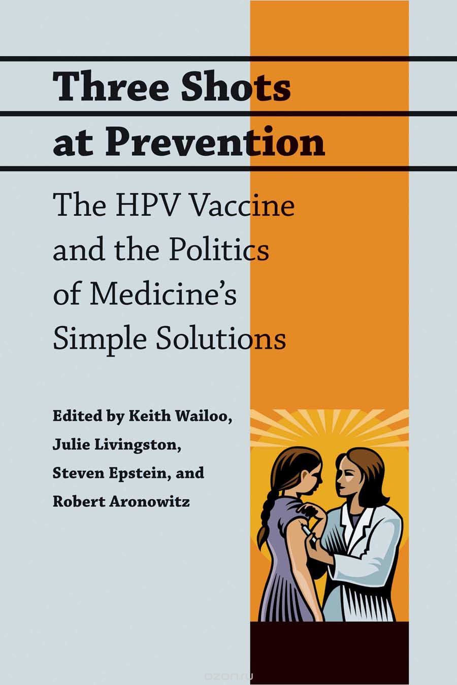 Скачать книгу "Three Shots at Prevention – The HPV Vaccine and the Politics of Medicine?s Simple Solutions"