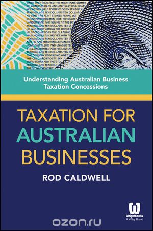 Скачать книгу "Taxation for Australian Businesses: Understanding Australian Business Taxation Concessions"