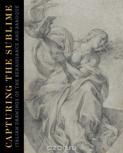 Скачать книгу "Capturing the Sublime – Italian Drawings of the Renaissance and Baroque"